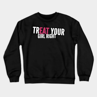 Treat Eat Your Girl Right Dirty Sex Joke Crewneck Sweatshirt